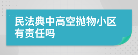 民法典中高空抛物小区有责任吗