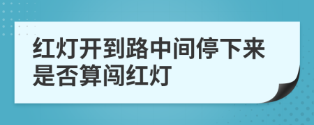 红灯开到路中间停下来是否算闯红灯