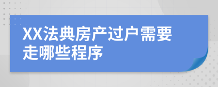 XX法典房产过户需要走哪些程序