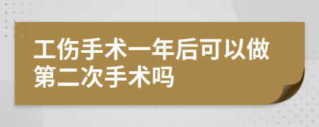 工伤手术一年后可以做第二次手术吗