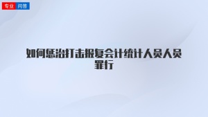 如何惩治打击报复会计统计人员人员罪行