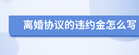 离婚协议的违约金怎么写