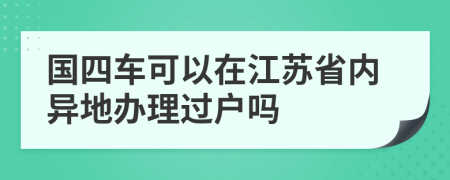 国四车可以在江苏省内异地办理过户吗