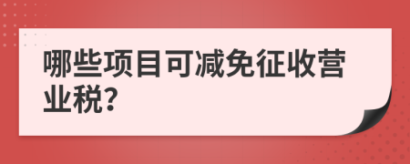 哪些项目可减免征收营业税？