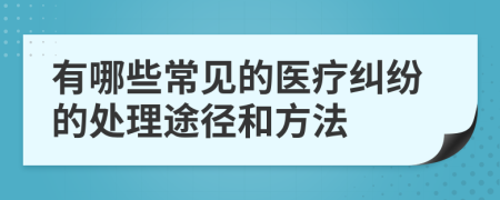 有哪些常见的医疗纠纷的处理途径和方法