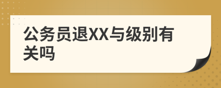 公务员退XX与级别有关吗