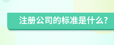 注册公司的标准是什么?