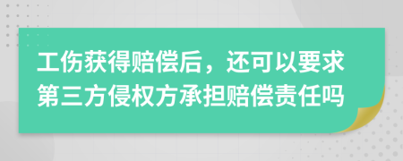 工伤获得赔偿后，还可以要求第三方侵权方承担赔偿责任吗