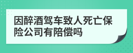 因醉酒驾车致人死亡保险公司有陪偿吗