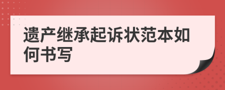 遗产继承起诉状范本如何书写