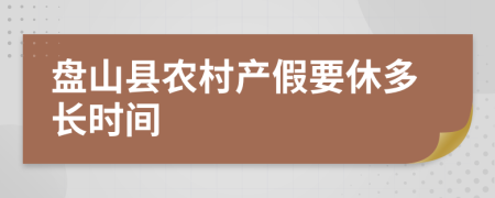 盘山县农村产假要休多长时间