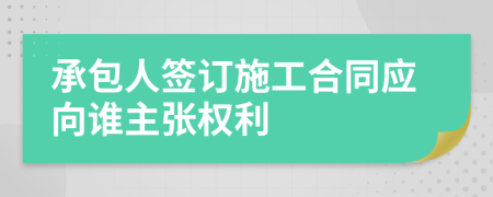 承包人签订施工合同应向谁主张权利