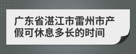 广东省湛江市雷州市产假可休息多长的时间