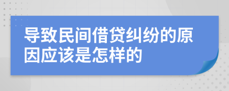 导致民间借贷纠纷的原因应该是怎样的