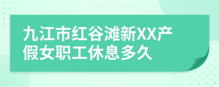 九江市红谷滩新XX产假女职工休息多久