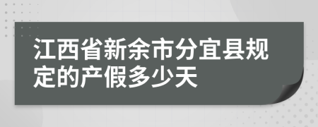 江西省新余市分宜县规定的产假多少天