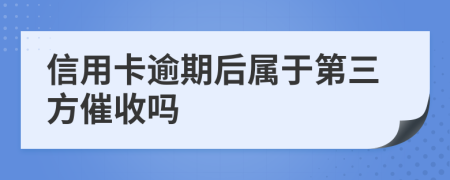 信用卡逾期后属于第三方催收吗