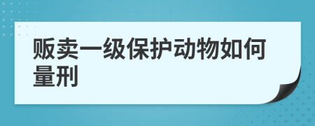 贩卖一级保护动物如何量刑