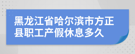 黑龙江省哈尔滨市方正县职工产假休息多久