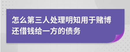 怎么第三人处理明知用于赌博还借钱给一方的债务