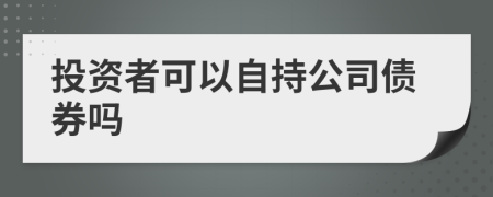 投资者可以自持公司债券吗