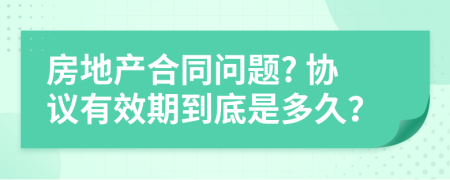 房地产合同问题? 协议有效期到底是多久？