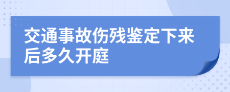 交通事故伤残鉴定下来后多久开庭