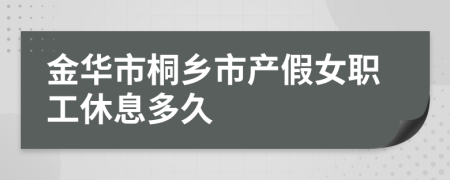 金华市桐乡市产假女职工休息多久