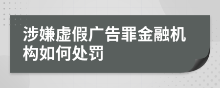 涉嫌虚假广告罪金融机构如何处罚