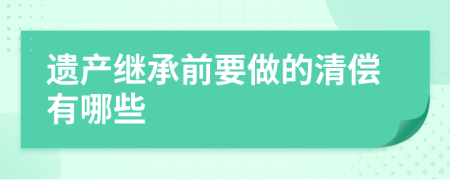 遗产继承前要做的清偿有哪些