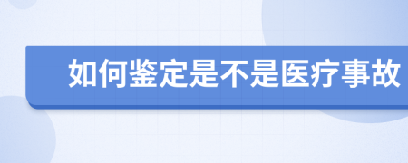 如何鉴定是不是医疗事故