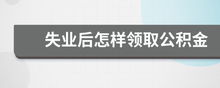 失业后怎样领取公积金