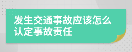 发生交通事故应该怎么认定事故责任