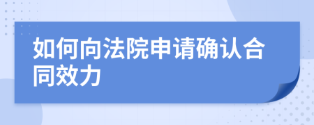 如何向法院申请确认合同效力