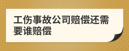 工伤事故公司赔偿还需要谁赔偿