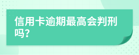 信用卡逾期最高会判刑吗？