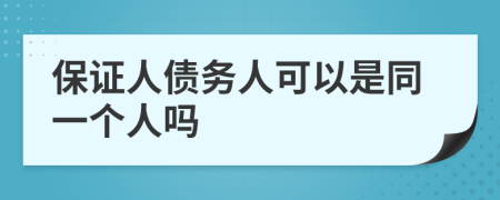 保证人债务人可以是同一个人吗