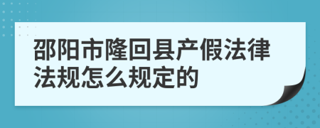 邵阳市隆回县产假法律法规怎么规定的