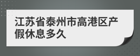 江苏省泰州市高港区产假休息多久