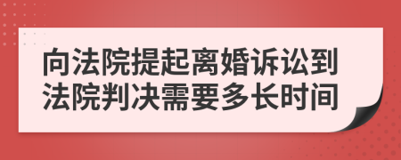 向法院提起离婚诉讼到法院判决需要多长时间