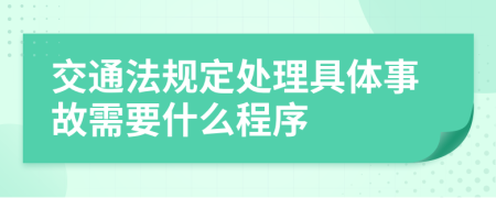 交通法规定处理具体事故需要什么程序