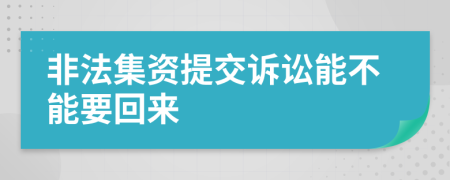 非法集资提交诉讼能不能要回来