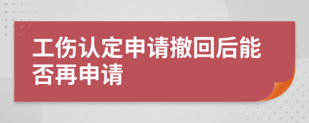 工伤认定申请撤回后能否再申请