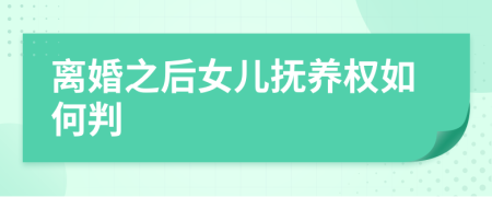离婚之后女儿抚养权如何判