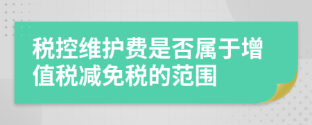 税控维护费是否属于增值税减免税的范围