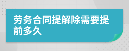 劳务合同提解除需要提前多久