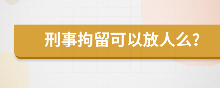 刑事拘留可以放人么？