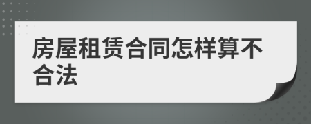 房屋租赁合同怎样算不合法