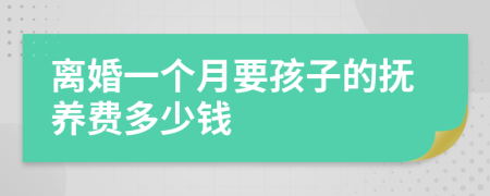 离婚一个月要孩子的抚养费多少钱