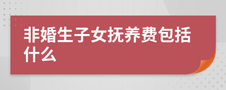 非婚生子女抚养费包括什么